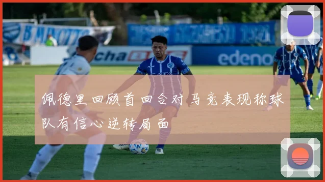 佩德里回顾首回合对马竞表现称球队有信心逆转局面